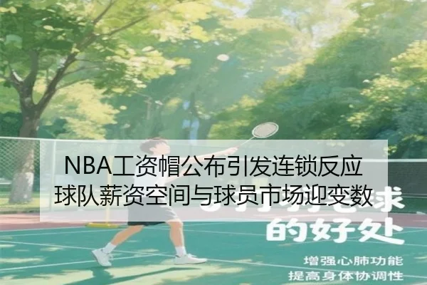 NBA工资帽公布引发连锁反应 球队薪资空间与球员市场迎变数
